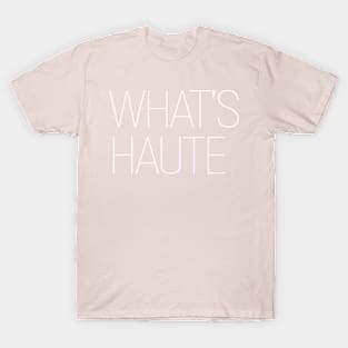 Whats HAUTE T-Shirt